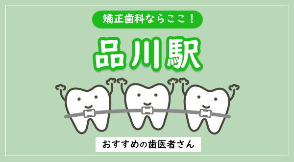 【2023年】品川駅の矯正歯科ならここ！おすすめの歯医者さん