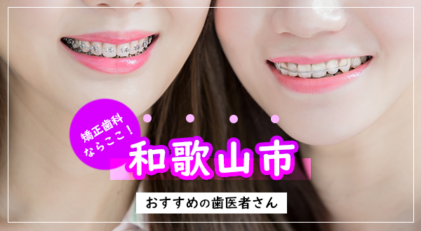 和歌山市の矯正歯科ならここ！おすすめの歯医者さん